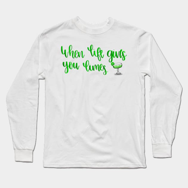 When Life Gives You Limes.. Make Margaritas Long Sleeve T-Shirt by elizabethsdoodles